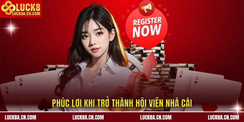Đăng Ký LUCK8 - Trọn Bộ Phúc Lợi & Hướng Dẫn Chi Tiết Nhất 1 Phúc lợi khi trở thành hội viên nhà cái