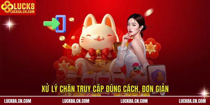 Đăng nhập LUCK8 - Hướng Dẫn Chi Tiết Và Chuẩn Xác Từng Bước 3 Xử lý chặn truy cập đúng cách, đơn giản